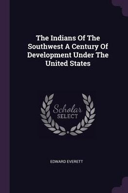 The Indians Of The Southwest A Century Of Development Under The United States