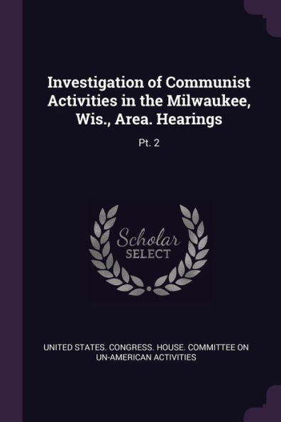 Investigation Of Communist Activities In The Milwaukee, Wis., Area. Hearings: Pt. 2