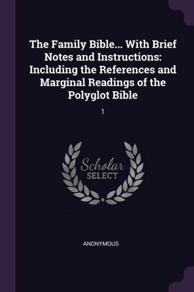 The Family Bible... With Brief Notes And Instructions: Including The References And Marginal Readings Of The Polyglot Bible: 1