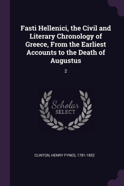 Fasti Hellenici, The Civil And Literary Chronology Of Greece, From The Earliest Accounts To The Death Of Augustus: 2