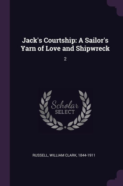 Jack's Courtship: A Sailor's Yarn Of Love And Shipwreck: 2