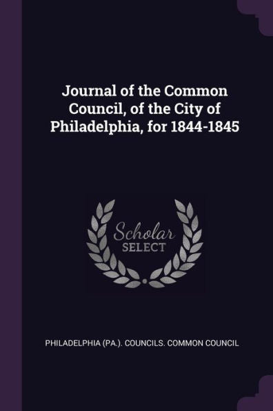 Journal Of The Common Council, Of The City Of Philadelphia, For 1844-1845