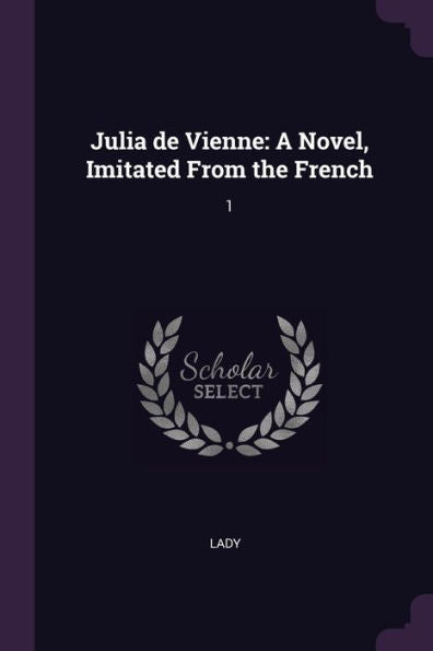 Julia De Vienne: A Novel, Imitated From The French: 1