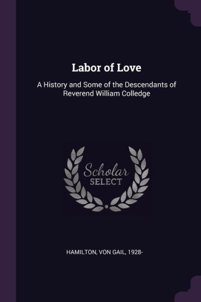 Labor Of Love: A History And Some Of The Descendants Of Reverend William Colledge