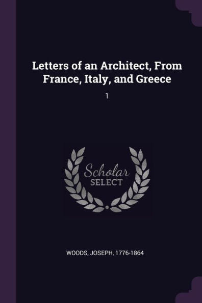 Letters Of An Architect, From France, Italy, And Greece: 1