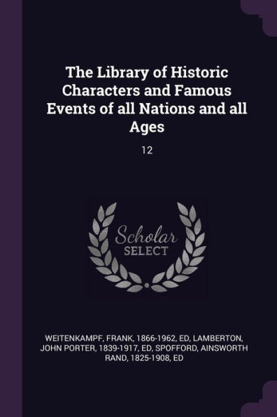The Library Of Historic Characters And Famous Events Of All Nations And All Ages: 12