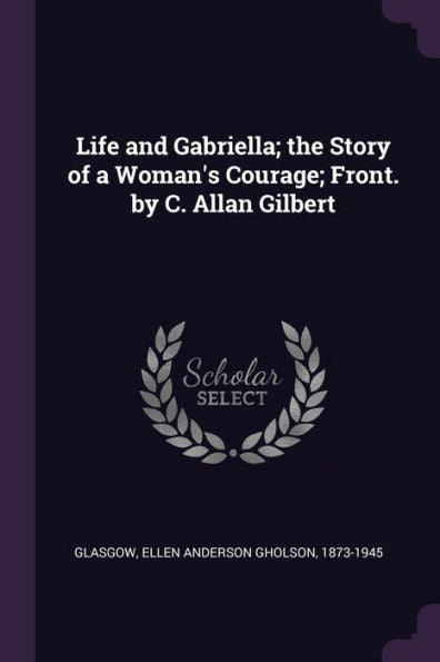 Life And Gabriella; The Story Of A Woman's Courage; Front. By C. Allan Gilbert