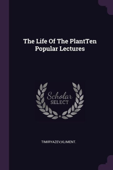 The Life Of The Plantten Popular Lectures