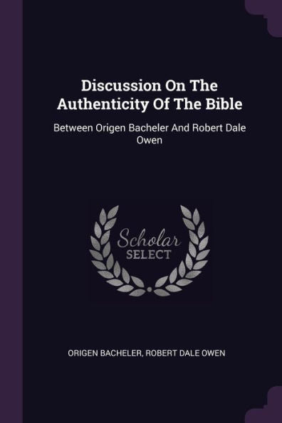 Discussion On The Authenticity Of The Bible: Between Origen Bacheler And Robert Dale Owen