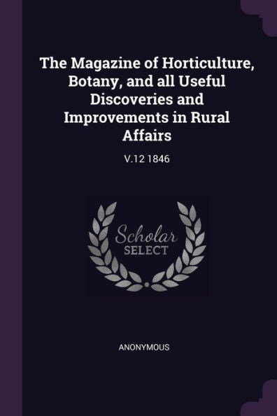 The Magazine Of Horticulture, Botany, And All Useful Discoveries And Improvements In Rural Affairs: V.12 1846