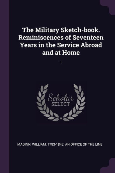 The Military Sketch-Book. Reminiscences Of Seventeen Years In The Service Abroad And At Home: 1