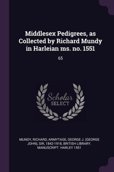 Middlesex Pedigrees, As Collected By Richard Mundy In Harleian Ms. No. 1551: 65