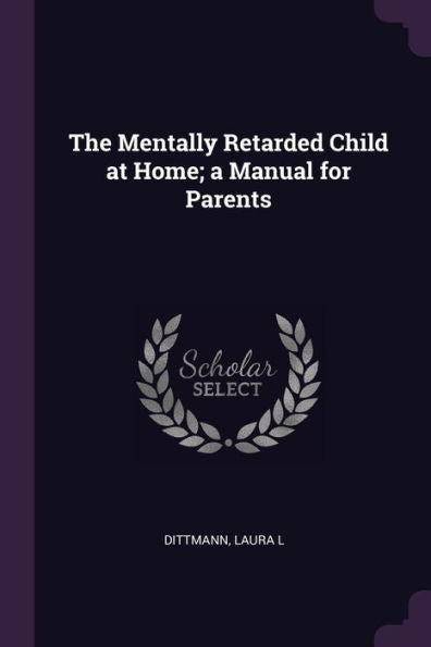 The Mentally Retarded Child At Home; A Manual For Parents
