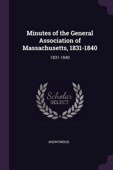 Minutes Of The General Association Of Massachusetts, 1831-1840: 1831-1840