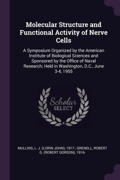 Molecular Structure And Functional Activity Of Nerve Cells: A Symposium Organized By The American Institute Of Biological Sciences And Sponsored By ... Held In Washington, D.C., June 3-4, 1955