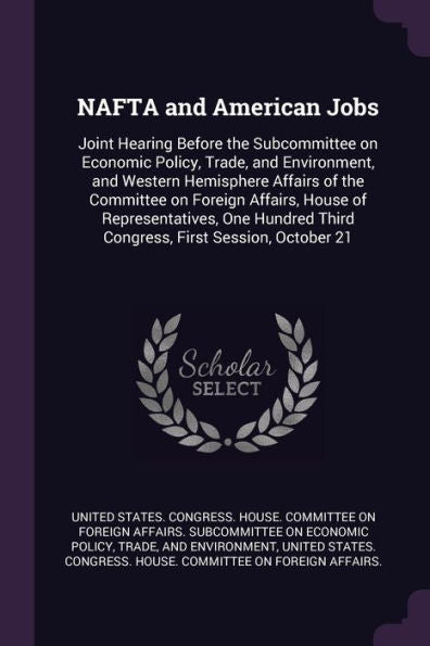 Nafta And American Jobs: Joint Hearing Before The Subcommittee On Economic Policy, Trade, And Environment, And Western Hemisphere Affairs Of The ... Third Congress, First Session, October 21