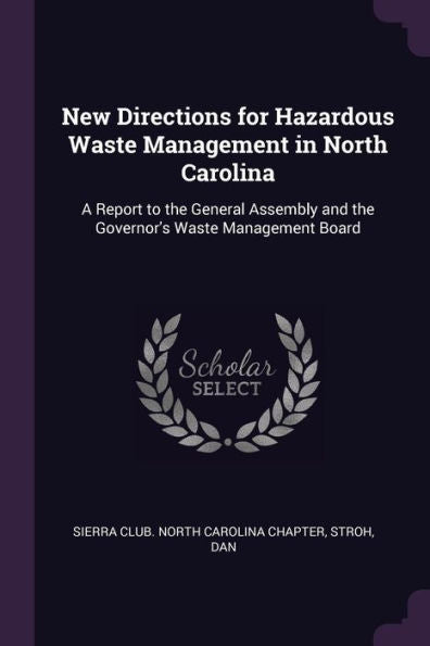 New Directions For Hazardous Waste Management In North Carolina: A Report To The General Assembly And The Governor's Waste Management Board