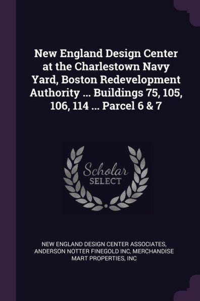 New England Design Center At The Charlestown Navy Yard, Boston Redevelopment Authority ... Buildings 75, 105, 106, 114 ... Parcel 6 & 7