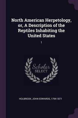 North American Herpetology, Or, A Description Of The Reptiles Inhabiting The United States: 1