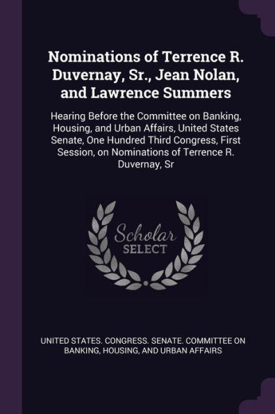 Nominations Of Terrence R. Duvernay, Sr., Jean Nolan, And Lawrence Summers: Hearing Before The Committee On Banking, Housing, And Urban Affairs, ... On Nominations Of Terrence R. Duvernay, Sr