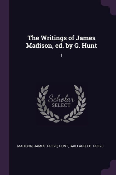 The Writings Of James Madison, Ed. By G. Hunt: 1