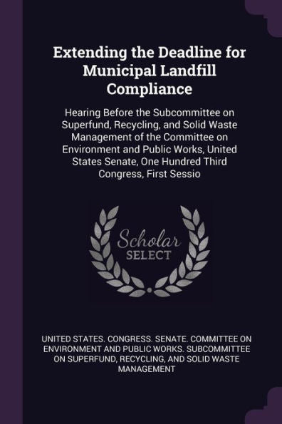 Extending The Deadline For Municipal Landfill Compliance: Hearing Before The Subcommittee On Superfund, Recycling, And Solid Waste Management Of The ... One Hundred Third Congress, First Sessio