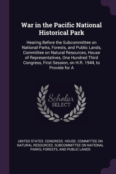 War In The Pacific National Historical Park: Hearing Before The Subcommittee On National Parks, Forests, And Public Lands, Committee On Natural ... First Session, On H.R. 1944, To Provide For A