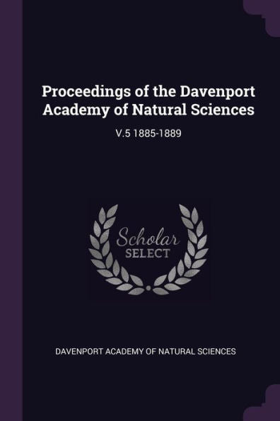 Proceedings Of The Davenport Academy Of Natural Sciences: V.5 1885-1889