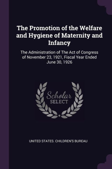 The Promotion Of The Welfare And Hygiene Of Maternity And Infancy: The Administration Of The Act Of Congress Of November 23, 1921, Fiscal Year Ended June 30, 1926