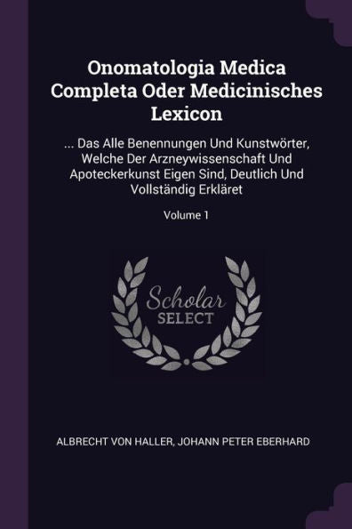 Onomatologia Medica Completa Oder Medicinisches Lexicon: ... Das Alle Benennungen Und Kunstwörter, Welche Der Arzneywissenschaft Und Apoteckerkunst ... Deutlich Und Vollständig Erkläret; Volume 1