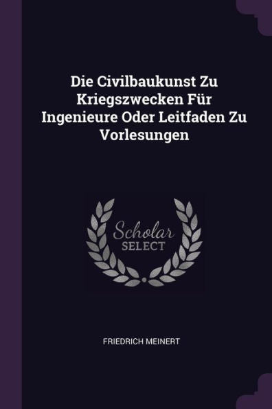 Die Civilbaukunst Zu Kriegszwecken Für Ingenieure Oder Leitfaden Zu Vorlesungen