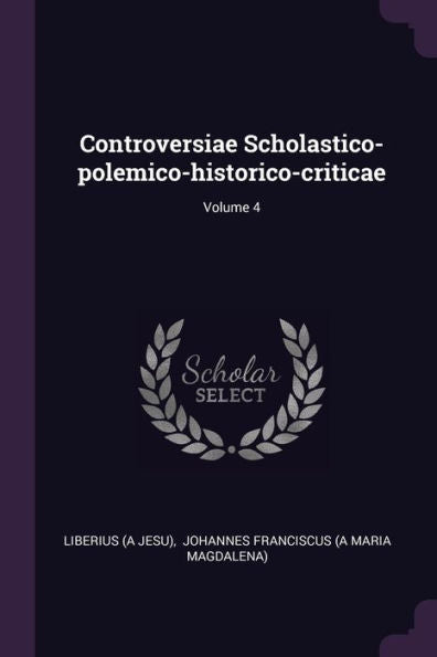 Controversiae Scholastico-Polemico-Historico-Criticae; Volume 4