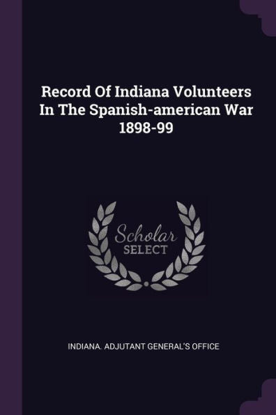Record Of Indiana Volunteers In The Spanish-American War 1898-99