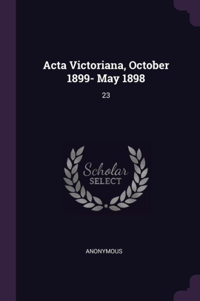 Acta Victoriana, October 1899- May 1898: 23