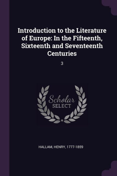 Introduction To The Literature Of Europe: In The Fifteenth, Sixteenth And Seventeenth Centuries: 3