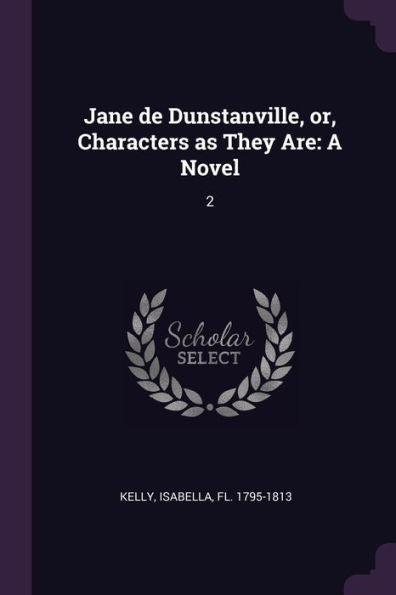 Jane De Dunstanville, Or, Characters As They Are: A Novel: 2