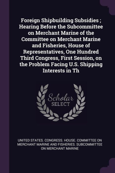 Foreign Shipbuilding Subsidies; Hearing Before The Subcommittee On Merchant Marine Of The Committee On Merchant Marine And Fisheries, House Of ... Problem Facing U.S. Shipping Interests In Th