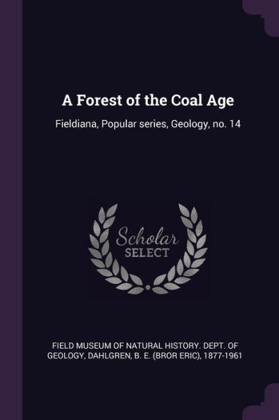 A Forest Of The Coal Age: Fieldiana, Popular Series, Geology, No. 14