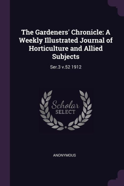 The Gardeners' Chronicle: A Weekly Illustrated Journal Of Horticulture And Allied Subjects: Ser.3 V.52 1912
