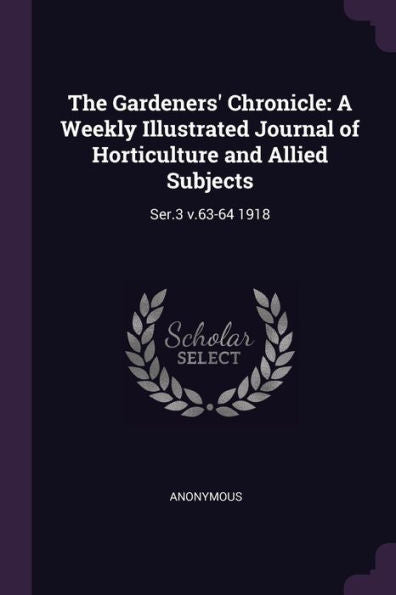 The Gardeners' Chronicle: A Weekly Illustrated Journal Of Horticulture And Allied Subjects: Ser.3 V.63-64 1918