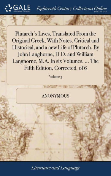 Plutarch's Lives, Translated From The Original Greek, With Notes, Critical And Historical, And A New Life Of Plutarch. By John Langhorne, D.D. And ... The Fifth Edition, Corrected. Of 6; Volume 3