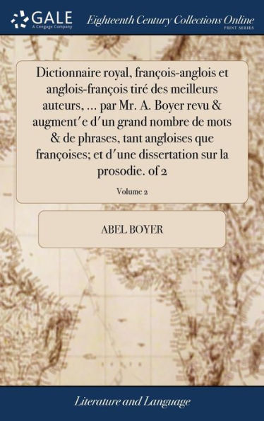 Dictionnaire Royal, François-Anglois Et Anglois-François Tir?Des Meilleurs Auteurs, ... Par Mr. A. Boyer Revu & Augment'E D'Un Grand Nombre De Mots & ... La Prosodie. Of 2; Volume 2 (French Edition)