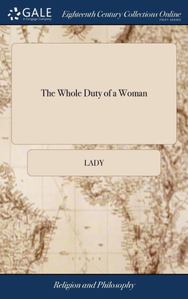 The Whole Duty Of A Woman: Or, A Guide To The Female Sex. ... Written By A Lady. The Eighth Edition
