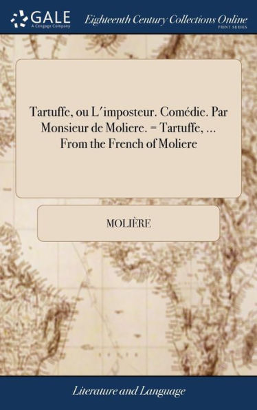 Tartuffe, Ou L'Imposteur. Comédie. Par Monsieur De Moliere. = Tartuffe, ... From The French Of Moliere