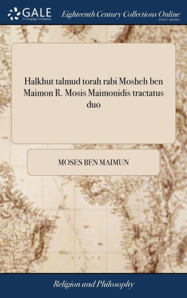 Halkhut Talmud Torah Rabi Mosheh Ben Maimon R. Mosis Maimonidis Tractatus Duo: ... Latin?Reddidit, Notisque Illustravit Robertus Clavering, A.M. (Latin Edition)