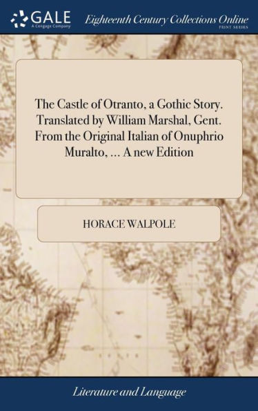 The Castle Of Otranto, A Gothic Story. Translated By William Marshal, Gent. From The Original Italian Of Onuphrio Muralto, ... A New Edition
