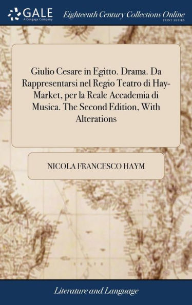 Giulio Cesare In Egitto. Drama. Da Rappresentarsi Nel Regio Teatro Di Hay-Market, Per La Reale Accademia Di Musica. The Second Edition, With Alterations