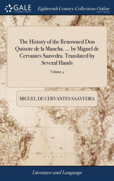 The History Of The Renowned Don Quixote De La Mancha. ... By Miguel De Cervantes Saavedra. Translated By Several Hands: And Published By The Late Mr. ... A-New ... By Mr. Ozell. ... Of 4; Volume 4