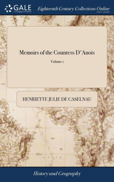 Memoirs Of The Countess D'Anois: Written By Herself Before Her Retirement. In Two Volumes. ... Of 2; Volume 1