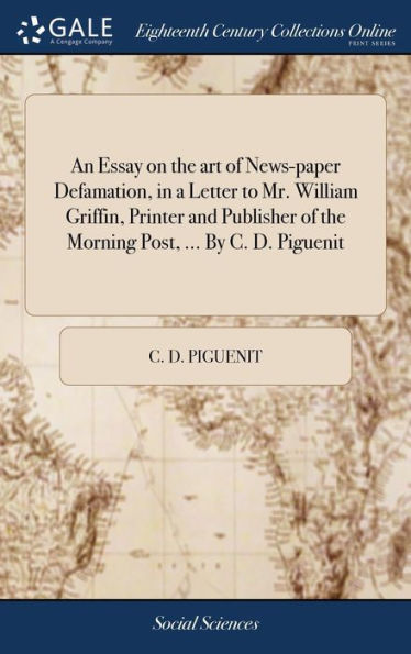 An Essay On The Art Of News-Paper Defamation, In A Letter To Mr. William Griffin, Printer And Publisher Of The Morning Post, ... By C. D. Piguenit